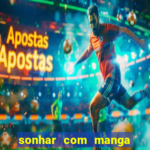 sonhar com manga no jogo do bicho